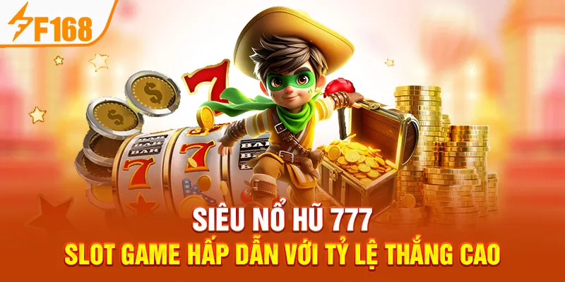 Siêu Nổ Hũ 777 – Slot Game Hấp Dẫn Với Tỷ Lệ Thắng Cao